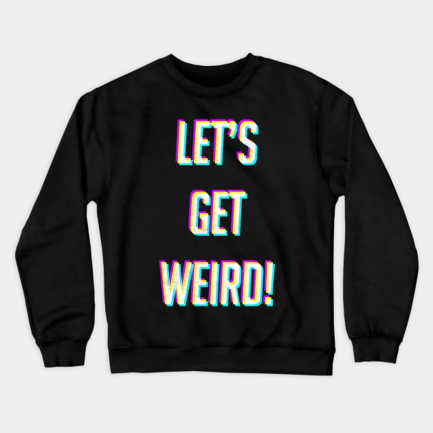 Lets Get Weird Crewneck Sweatshirt by cowyark rubbark